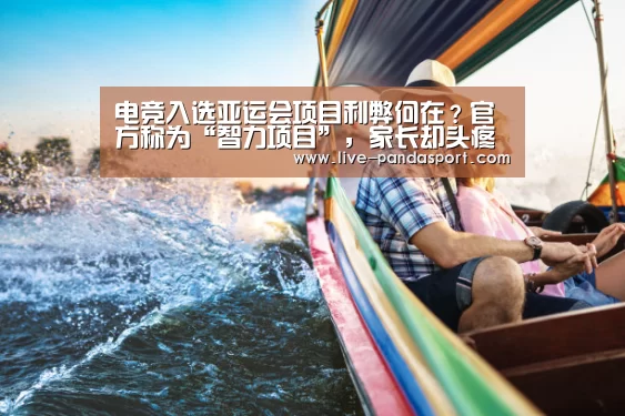电竞入选亚运会项目利弊何在?官方称为“智力项目”,家长却头疼‘熊猫体育平台’(图2) 熊猫体育官网