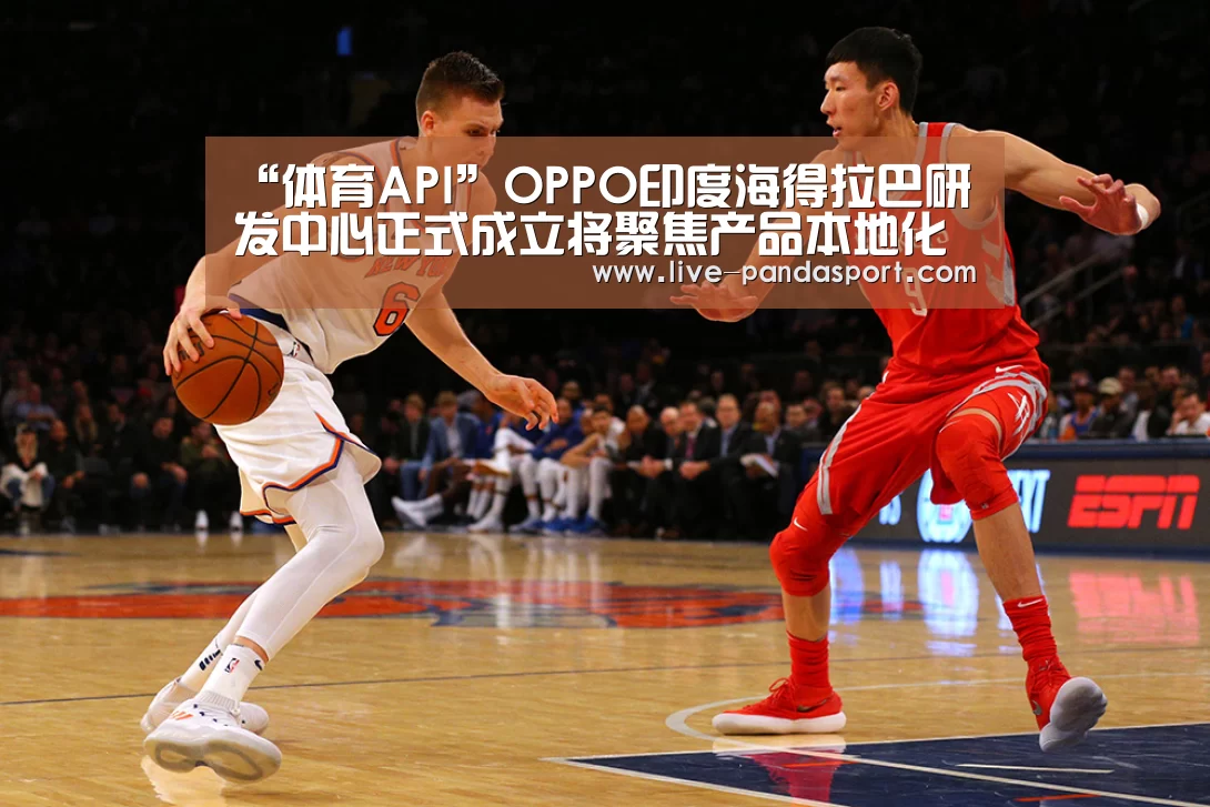 “体育API”OPPO印度海得拉巴研发中心正式成立将聚焦产品本地化(图2) 熊猫体育平台